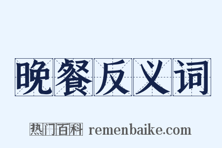 晚餐反义词是什么意思的图片